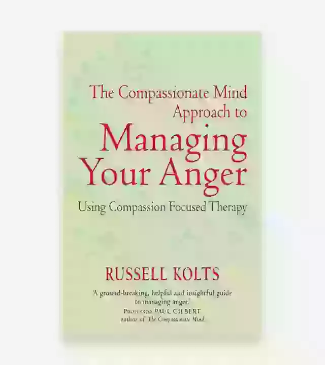 The Compassionate Mind Approach To Managing Your Anger